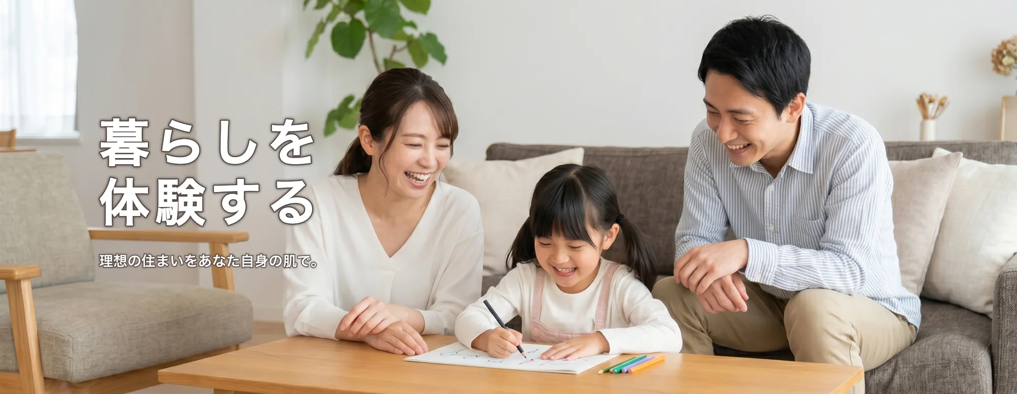 暮らしを体験する。理想の住まいをあなた自身の肌で。